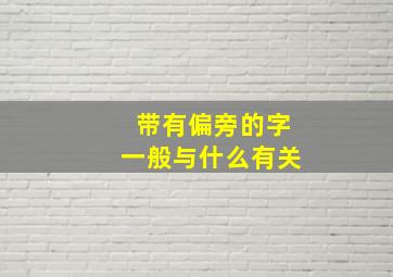 带有偏旁的字一般与什么有关