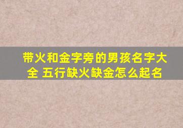 带火和金字旁的男孩名字大全 五行缺火缺金怎么起名