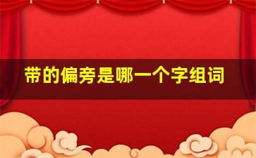 带的偏旁是哪一个字组词