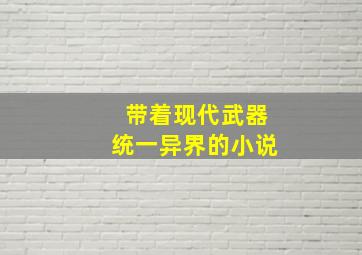 带着现代武器统一异界的小说