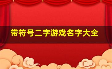 带符号二字游戏名字大全