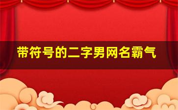 带符号的二字男网名霸气