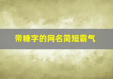 带糖字的网名简短霸气