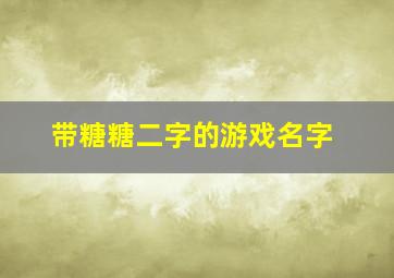 带糖糖二字的游戏名字