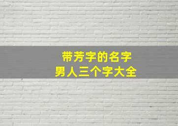 带芳字的名字男人三个字大全