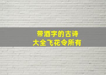 带酒字的古诗大全飞花令所有