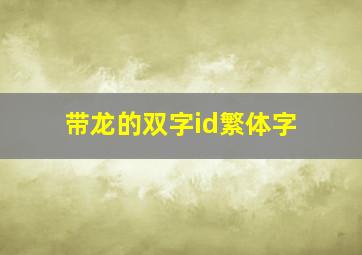 带龙的双字id繁体字