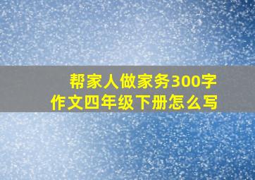 帮家人做家务300字作文四年级下册怎么写