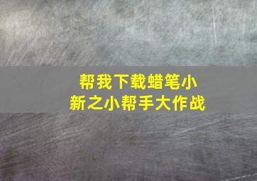 帮我下载蜡笔小新之小帮手大作战