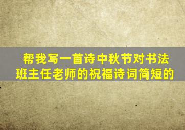 帮我写一首诗中秋节对书法班主任老师的祝福诗词简短的