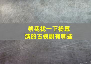 帮我找一下杨幂演的古装剧有哪些