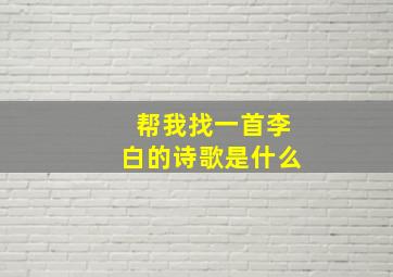 帮我找一首李白的诗歌是什么