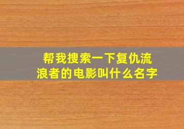 帮我搜索一下复仇流浪者的电影叫什么名字