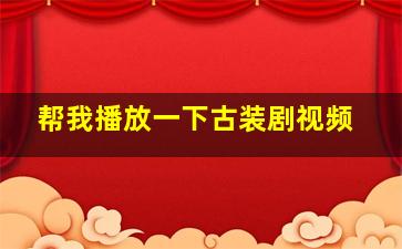 帮我播放一下古装剧视频