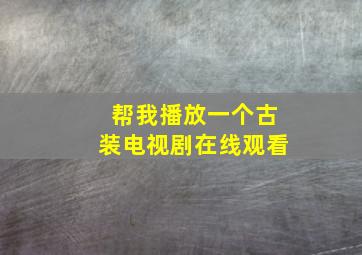 帮我播放一个古装电视剧在线观看