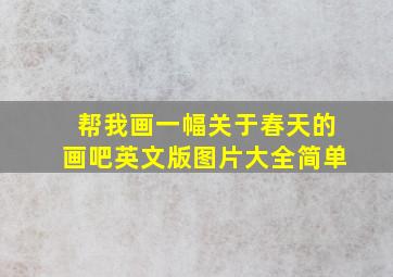 帮我画一幅关于春天的画吧英文版图片大全简单