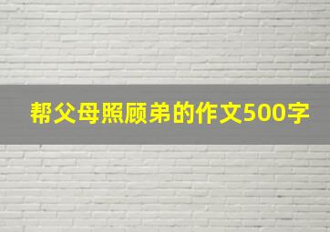 帮父母照顾弟的作文500字