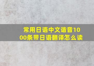 常用日语中文谐音1000条带日语翻译怎么读