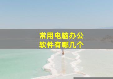 常用电脑办公软件有哪几个