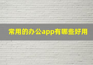 常用的办公app有哪些好用