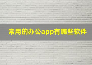 常用的办公app有哪些软件