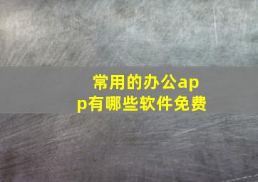 常用的办公app有哪些软件免费