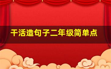 干活造句子二年级简单点