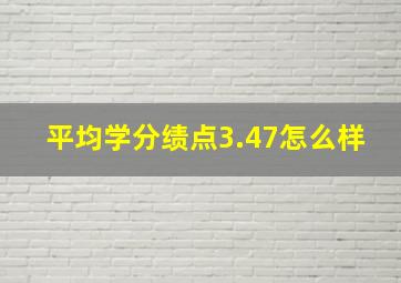 平均学分绩点3.47怎么样