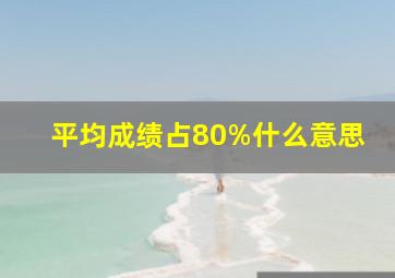 平均成绩占80%什么意思