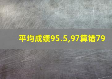 平均成绩95.5,97算错79