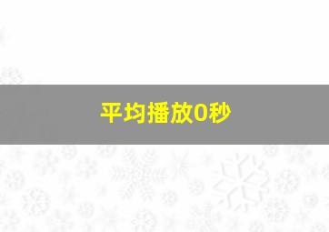 平均播放0秒