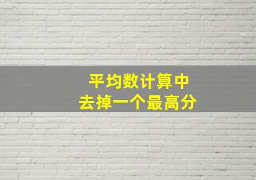 平均数计算中去掉一个最高分