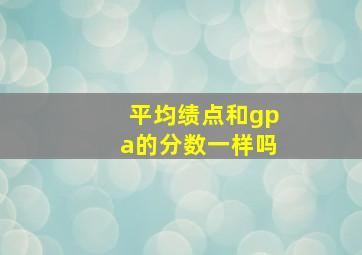 平均绩点和gpa的分数一样吗