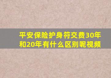 平安保险护身符交费30年和20年有什么区别呢视频