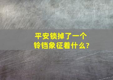 平安锁掉了一个铃铛象征着什么?