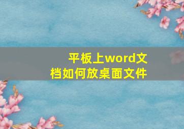 平板上word文档如何放桌面文件