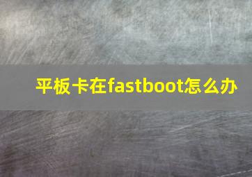 平板卡在fastboot怎么办