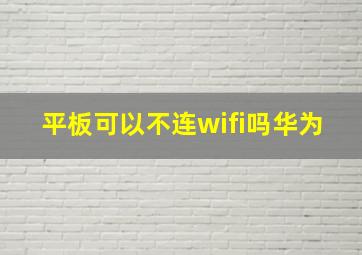 平板可以不连wifi吗华为