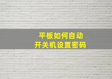 平板如何自动开关机设置密码