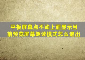 平板屏幕点不动上面显示当前预览屏幕朗读模式怎么退出