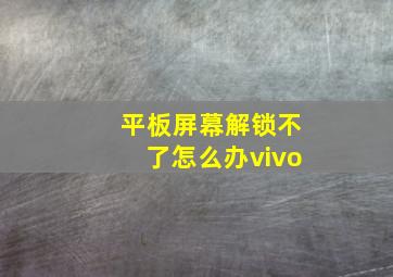 平板屏幕解锁不了怎么办vivo