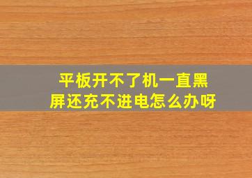 平板开不了机一直黑屏还充不进电怎么办呀