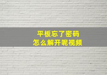 平板忘了密码怎么解开呢视频