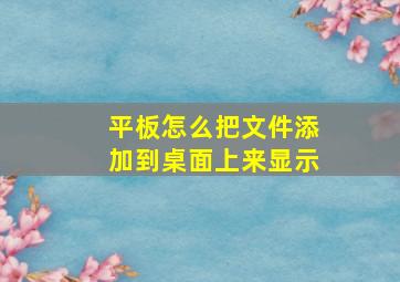 平板怎么把文件添加到桌面上来显示