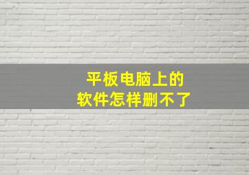 平板电脑上的软件怎样删不了