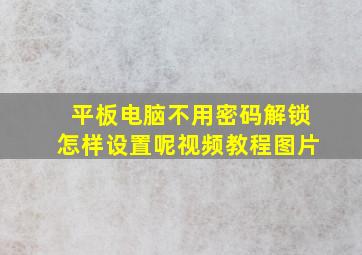 平板电脑不用密码解锁怎样设置呢视频教程图片