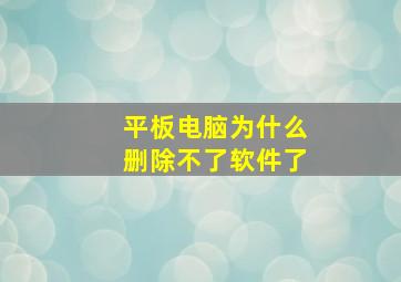 平板电脑为什么删除不了软件了