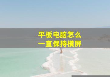 平板电脑怎么一直保持横屏