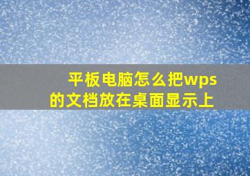 平板电脑怎么把wps的文档放在桌面显示上