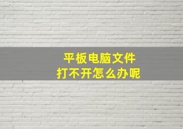 平板电脑文件打不开怎么办呢